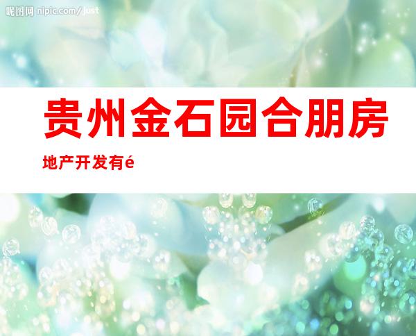 贵州金石园合朋房地产开发有限公司